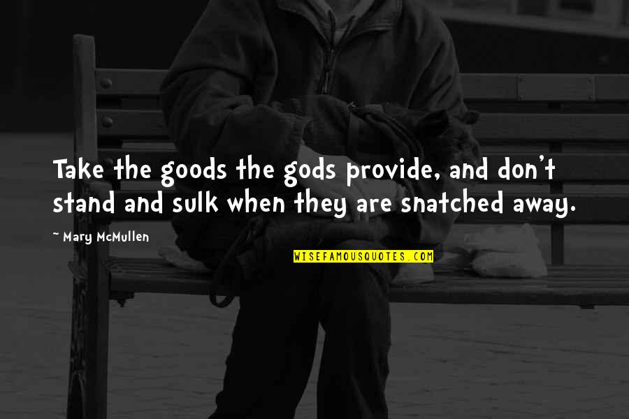Sulk In Quotes By Mary McMullen: Take the goods the gods provide, and don't