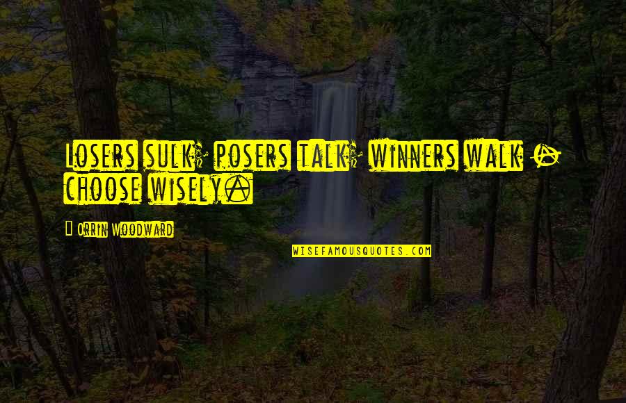 Sulk In Quotes By Orrin Woodward: Losers sulk; posers talk; winners walk - choose