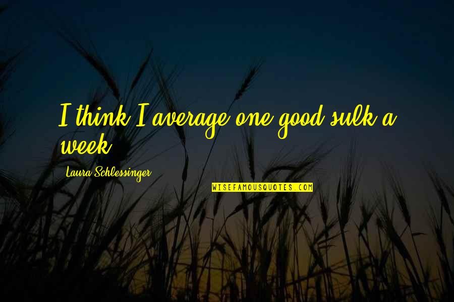Sulk Quotes By Laura Schlessinger: I think I average one good sulk a