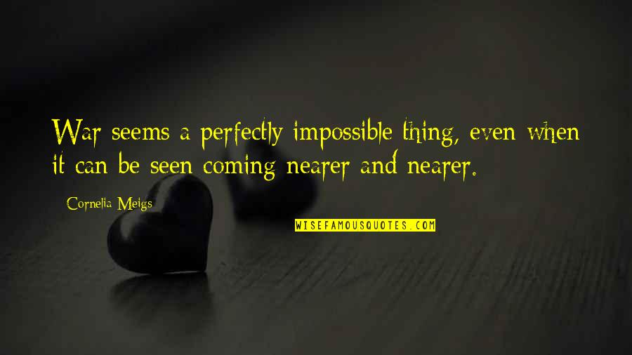 Sulked Def Quotes By Cornelia Meigs: War seems a perfectly impossible thing, even when Sulked Def Quotes By Cornelia Meigs: War seems a perfectly impossible thing, even when
