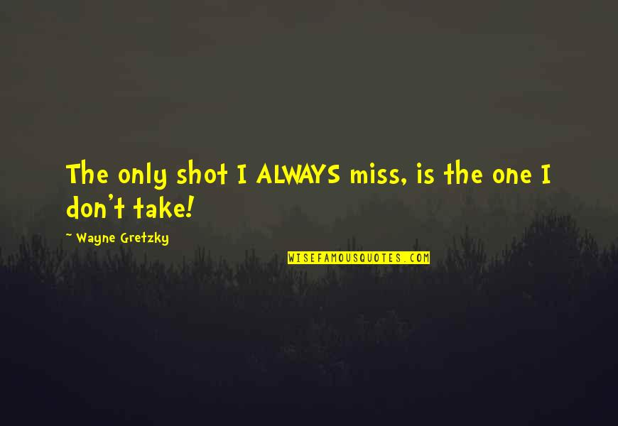 Sulked Def Quotes By Wayne Gretzky: The only shot I ALWAYS miss, is the Sulked Def Quotes By Wayne Gretzky: The only shot I ALWAYS miss, is the