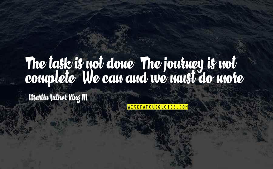 Sulker Swapper Quotes By Martin Luther King III: The task is not done. The journey is Sulker Swapper Quotes By Martin Luther King III: The task is not done. The journey is