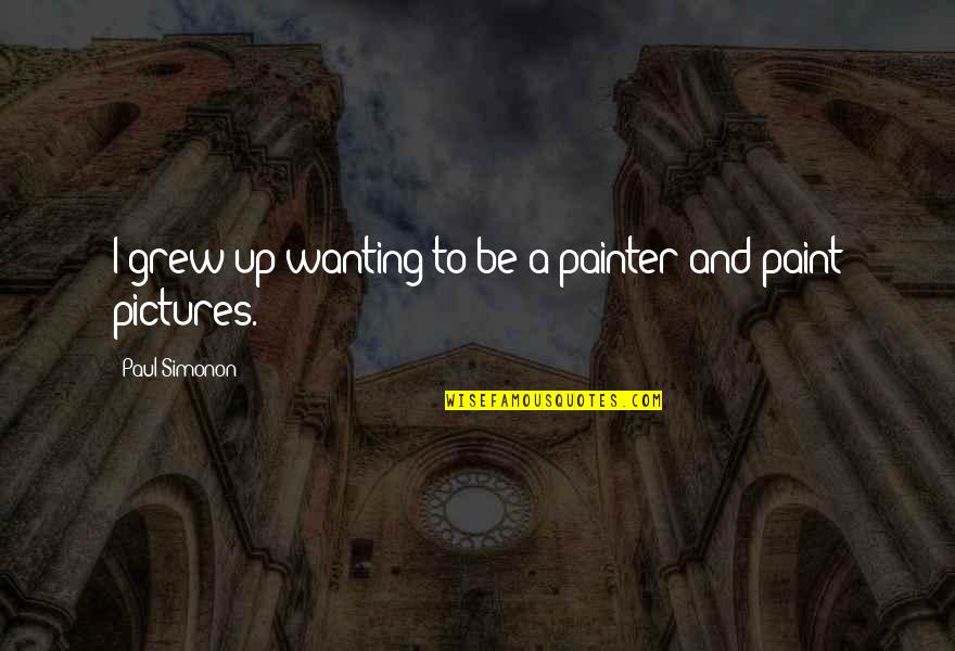 Sulker Swapper Quotes By Paul Simonon: I grew up wanting to be a painter Sulker Swapper Quotes By Paul Simonon: I grew up wanting to be a painter