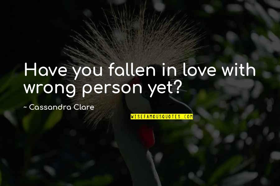 Sulkily Quotes By Cassandra Clare: Have you fallen in love with wrong person