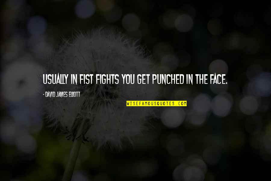 Sulkily Quotes By David James Elliott: Usually in fist fights you get punched in Sulkily Quotes By David James Elliott: Usually in fist fights you get punched in