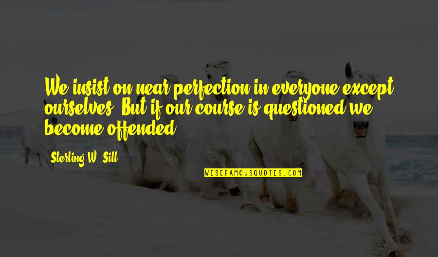 Sulkily Quotes By Sterling W. Sill: We insist on near perfection in everyone except