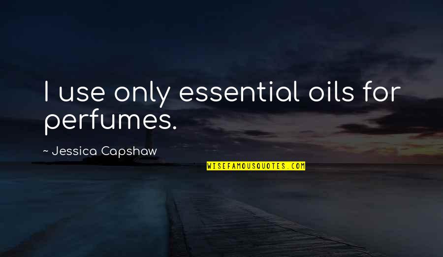 Sulkily Resentfully Crossword Quotes By Jessica Capshaw: I use only essential oils for perfumes.