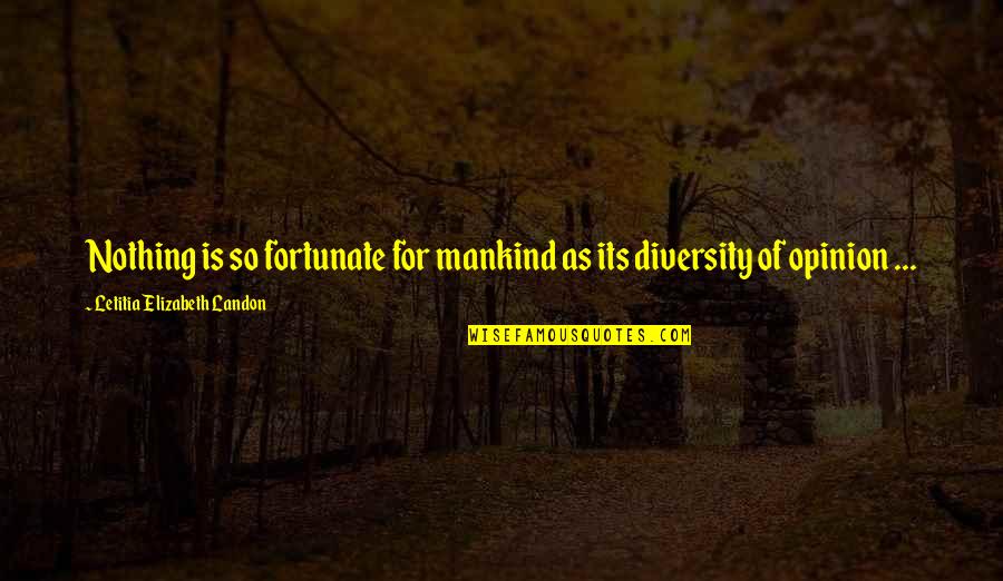 Sulkiness Quotes By Letitia Elizabeth Landon: Nothing is so fortunate for mankind as its Sulkiness Quotes By Letitia Elizabeth Landon: Nothing is so fortunate for mankind as its