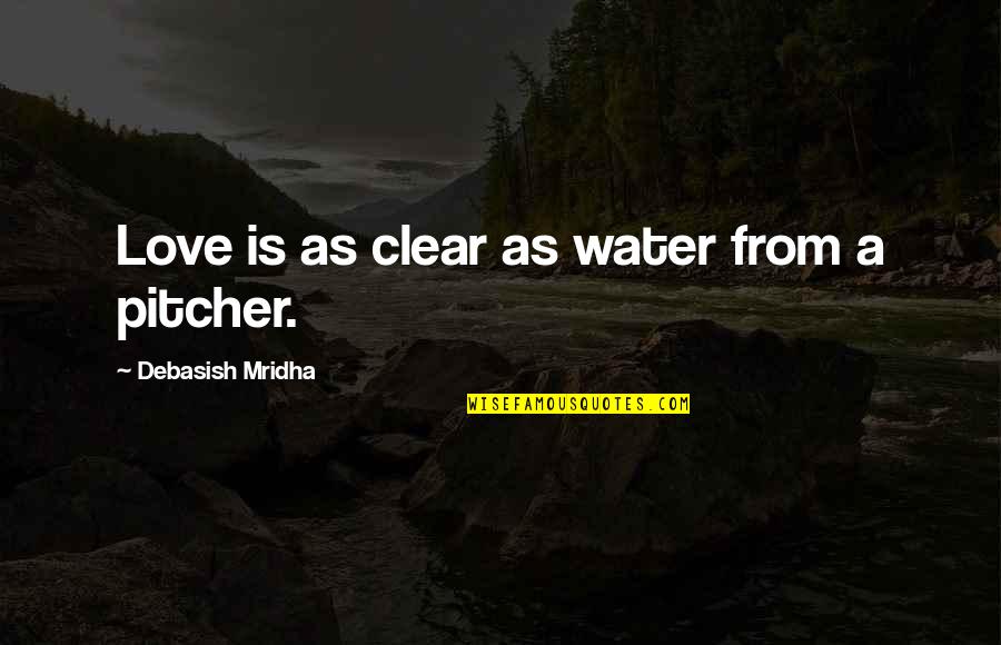 Sulking Boyfriend Quotes By Debasish Mridha: Love is as clear as water from a