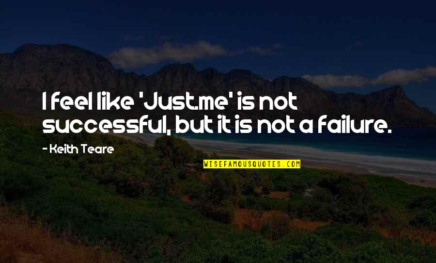 Sulking Quotes Quotes By Keith Teare: I feel like 'Just.me' is not successful, but