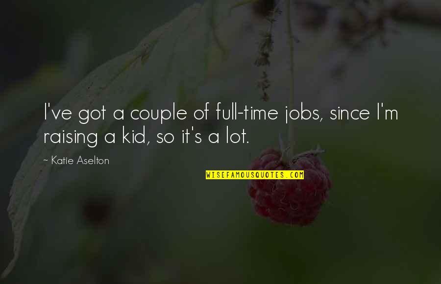Sulkowski Dental Quotes By Katie Aselton: I've got a couple of full-time jobs, since