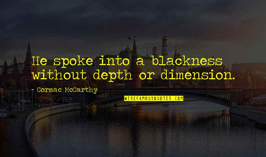 Sullacqua Quotes By Cormac McCarthy: He spoke into a blackness without depth or Sullacqua Quotes By Cormac McCarthy: He spoke into a blackness without depth or