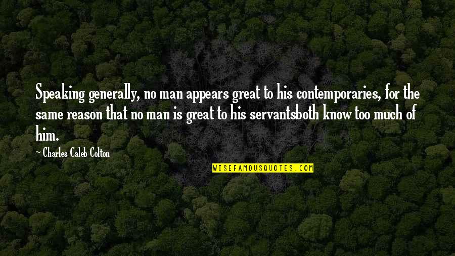 Sullae Rothy Quotes By Charles Caleb Colton: Speaking generally, no man appears great to his Sullae Rothy Quotes By Charles Caleb Colton: Speaking generally, no man appears great to his