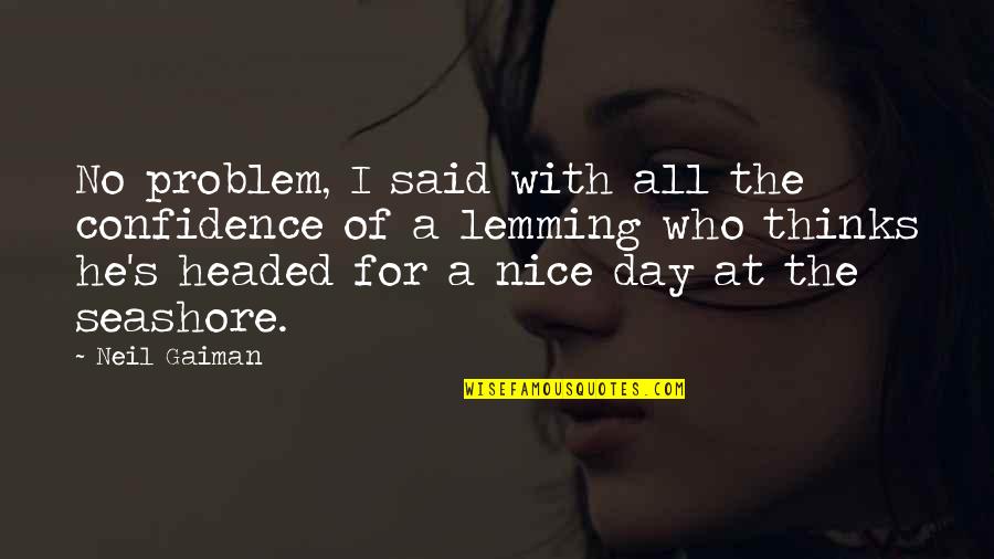 Sullage Quotes By Neil Gaiman: No problem, I said with all the confidence Sullage Quotes By Neil Gaiman: No problem, I said with all the confidence