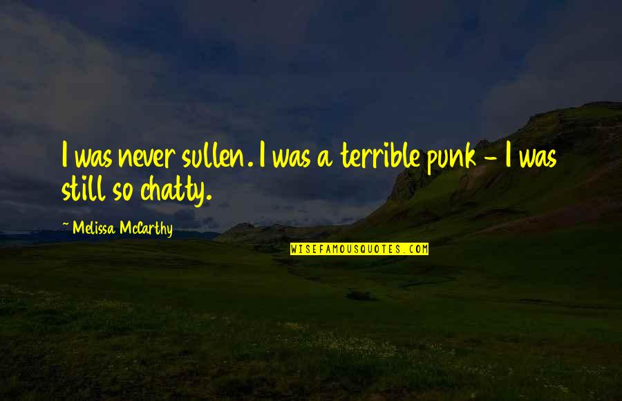 Sullen Quotes By Melissa McCarthy: I was never sullen. I was a terrible