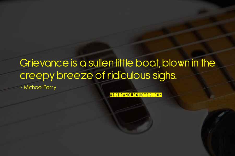 Sullen Quotes By Michael Perry: Grievance is a sullen little boat, blown in