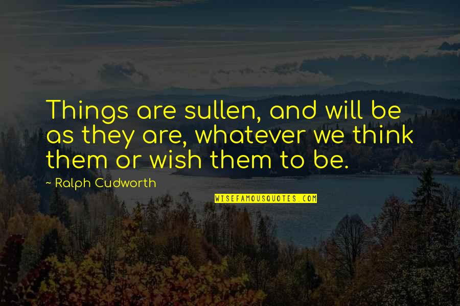 Sullen Quotes By Ralph Cudworth: Things are sullen, and will be as they