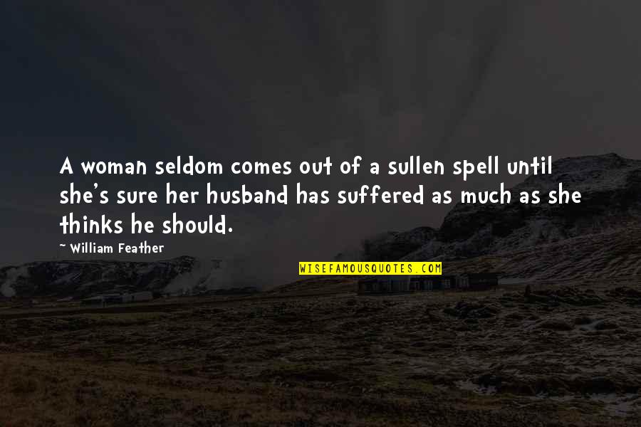 Sullen Quotes By William Feather: A woman seldom comes out of a sullen