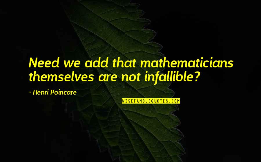 Sullenberger Plane Quotes By Henri Poincare: Need we add that mathematicians themselves are not Sullenberger Plane Quotes By Henri Poincare: Need we add that mathematicians themselves are not