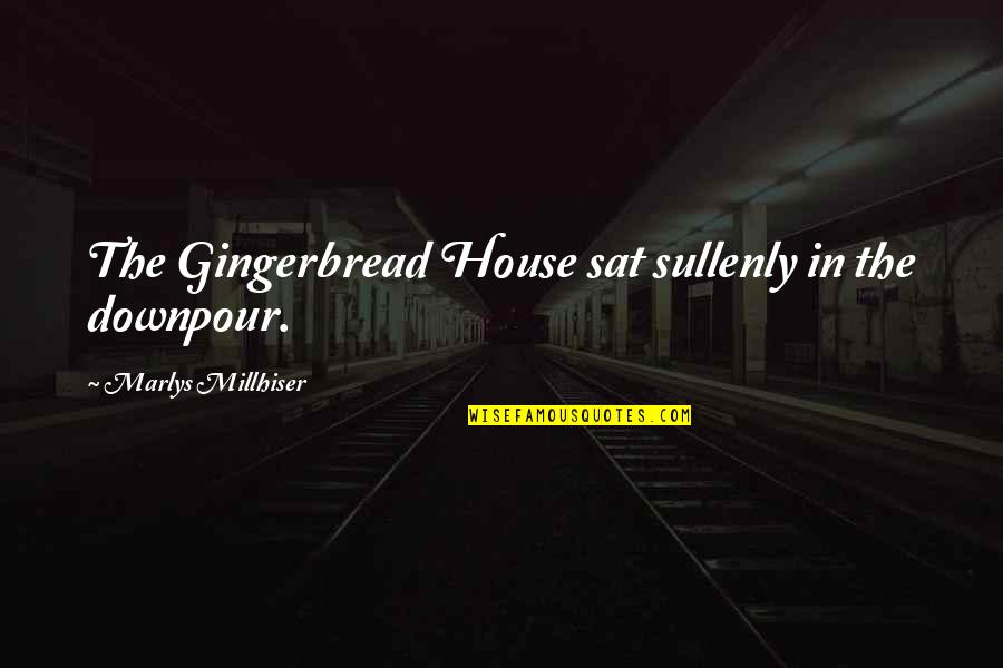 Sullenly Quotes By Marlys Millhiser: The Gingerbread House sat sullenly in the downpour.