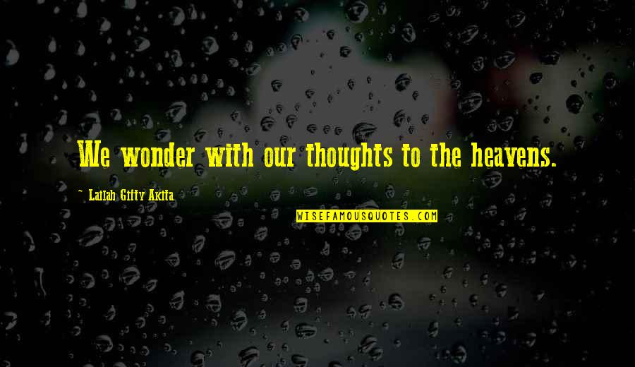 Sullenness Antonym Quotes By Lailah Gifty Akita: We wonder with our thoughts to the heavens.