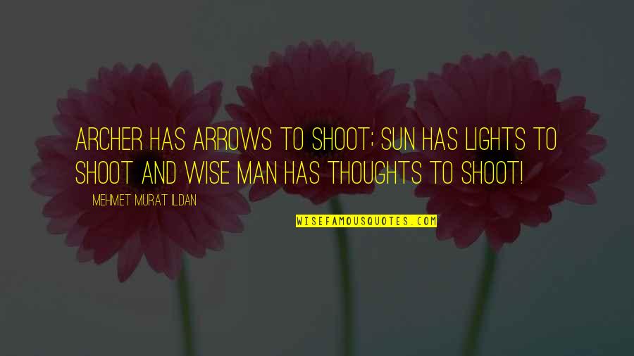 Sullenness Define Quotes By Mehmet Murat Ildan: Archer has arrows to shoot; Sun has lights
