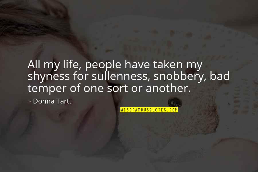Sullenness Quotes By Donna Tartt: All my life, people have taken my shyness