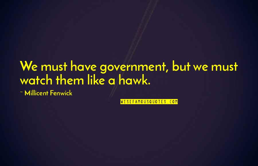 Sullens Peoples Quotes By Millicent Fenwick: We must have government, but we must watch Sullens Peoples Quotes By Millicent Fenwick: We must have government, but we must watch