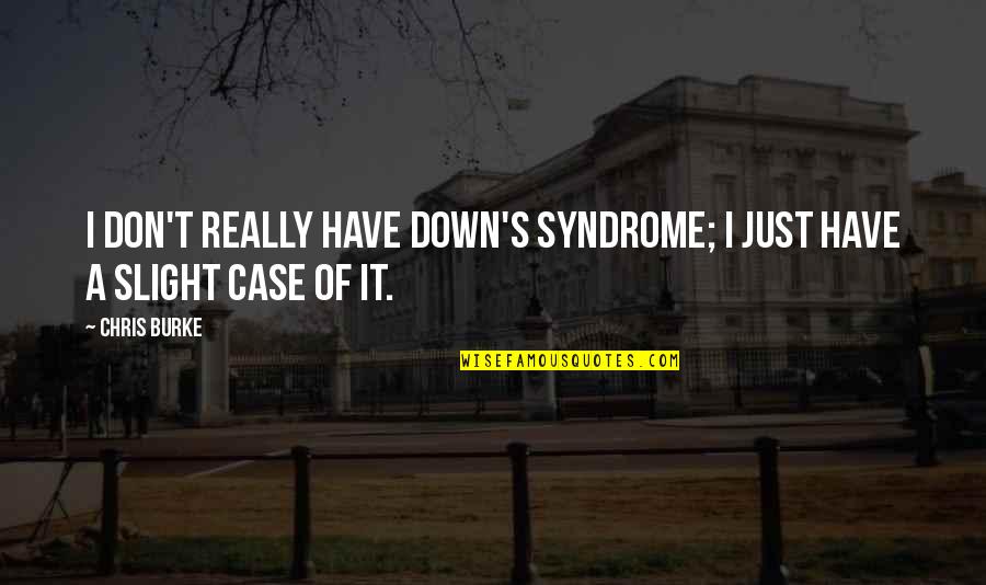 Sullied Def Quotes By Chris Burke: I don't really have Down's syndrome; I just