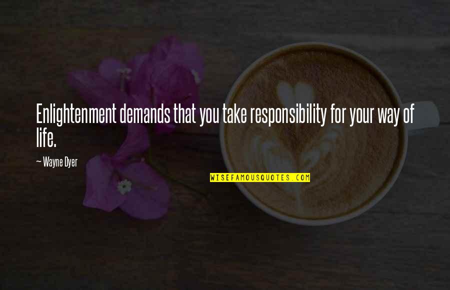 Sullied Def Quotes By Wayne Dyer: Enlightenment demands that you take responsibility for your