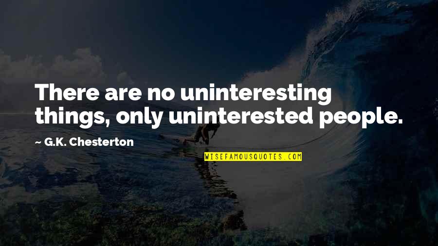 Sullins Eye Quotes By G.K. Chesterton: There are no uninteresting things, only uninterested people.