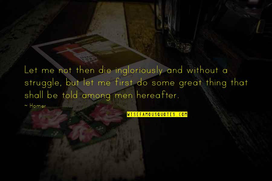 Sullins Eye Quotes By Homer: Let me not then die ingloriously and without Sullins Eye Quotes By Homer: Let me not then die ingloriously and without