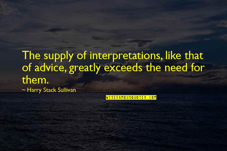 Sullivan Quotes By Harry Stack Sullivan: The supply of interpretations, like that of advice, Sullivan Quotes By Harry Stack Sullivan: The supply of interpretations, like that of advice,