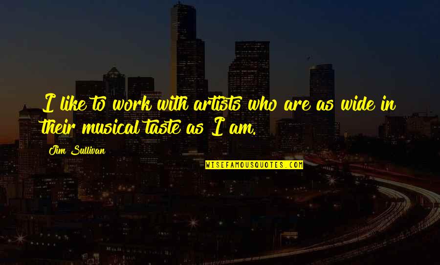 Sullivan Quotes By Jim Sullivan: I like to work with artists who are