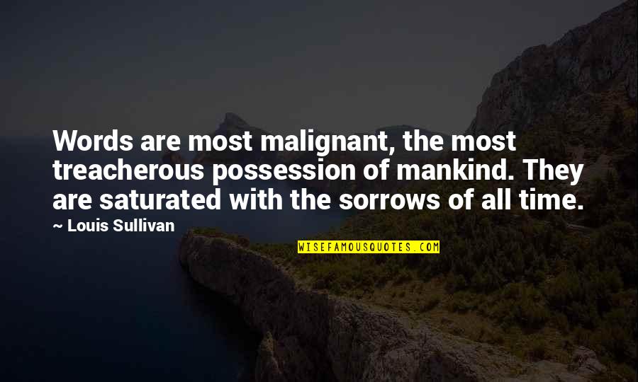 Sullivan Quotes By Louis Sullivan: Words are most malignant, the most treacherous possession Sullivan Quotes By Louis Sullivan: Words are most malignant, the most treacherous possession