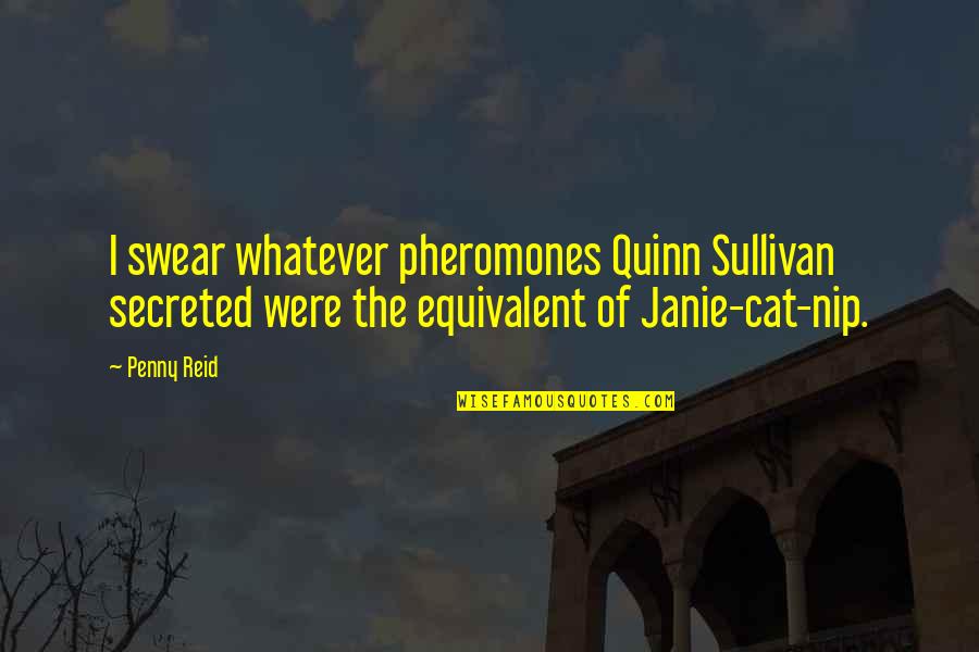 Sullivan Quotes By Penny Reid: I swear whatever pheromones Quinn Sullivan secreted were Sullivan Quotes By Penny Reid: I swear whatever pheromones Quinn Sullivan secreted were