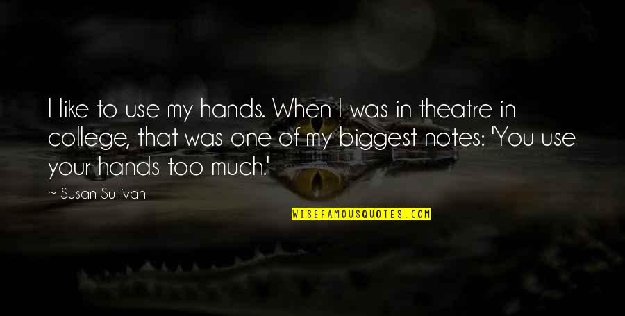 Sullivan Quotes By Susan Sullivan: I like to use my hands. When I Sullivan Quotes By Susan Sullivan: I like to use my hands. When I