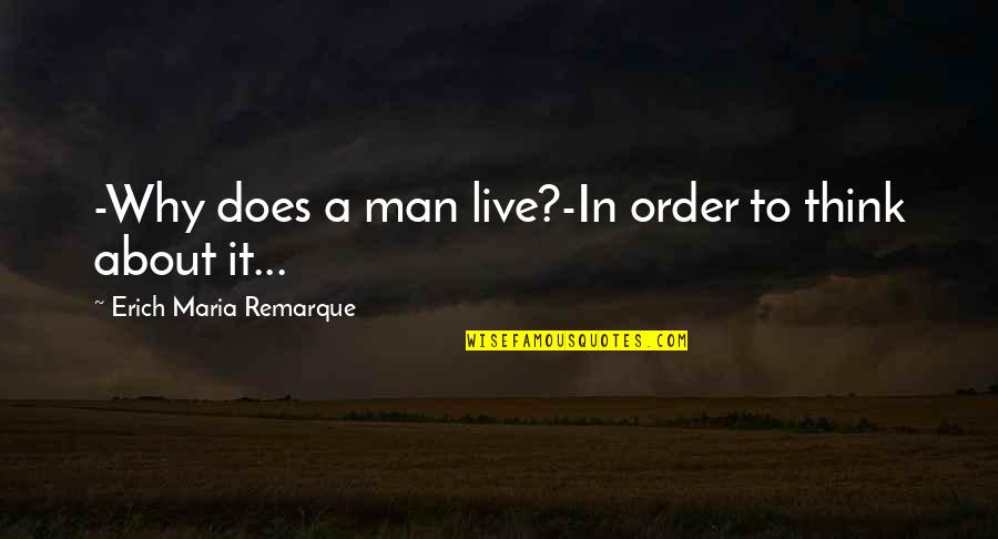 Sullums Bridals Quotes By Erich Maria Remarque: -Why does a man live?-In order to think Sullums Bridals Quotes By Erich Maria Remarque: -Why does a man live?-In order to think