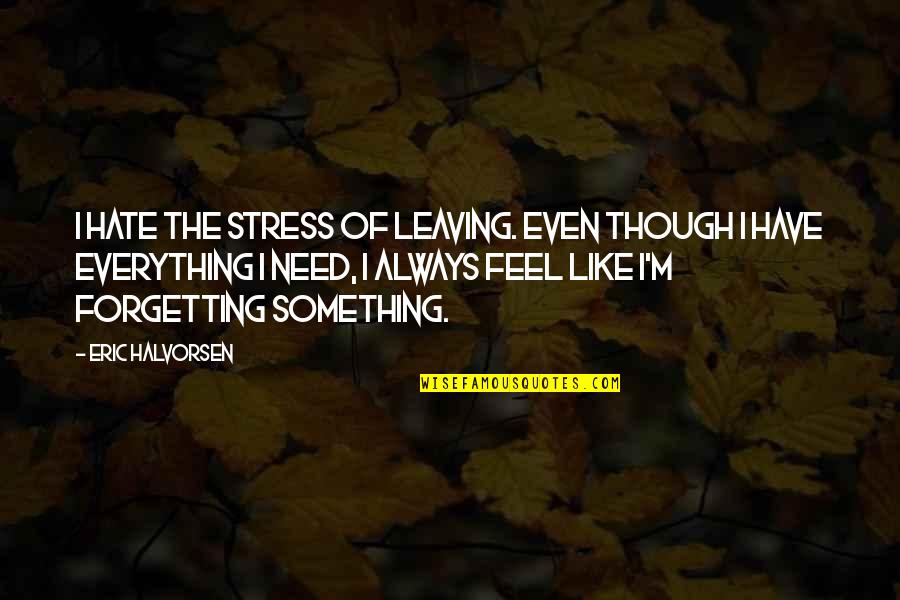 Sully People Quotes By Eric Halvorsen: I hate the stress of leaving. Even though