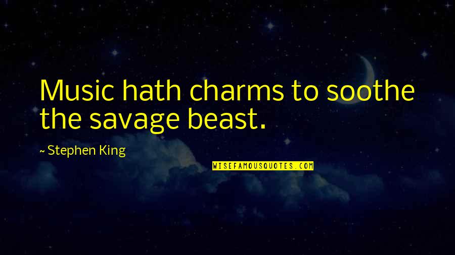 Sully Sullenberger Quotes By Stephen King: Music hath charms to soothe the savage beast. Sully Sullenberger Quotes By Stephen King: Music hath charms to soothe the savage beast.