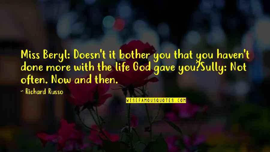 Sully's Quotes By Richard Russo: Miss Beryl: Doesn't it bother you that you