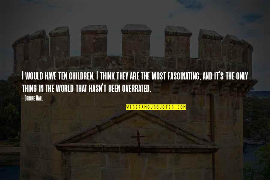 Sulorid Quotes By Deidre Hall: I would have ten children. I think they Sulorid Quotes By Deidre Hall: I would have ten children. I think they