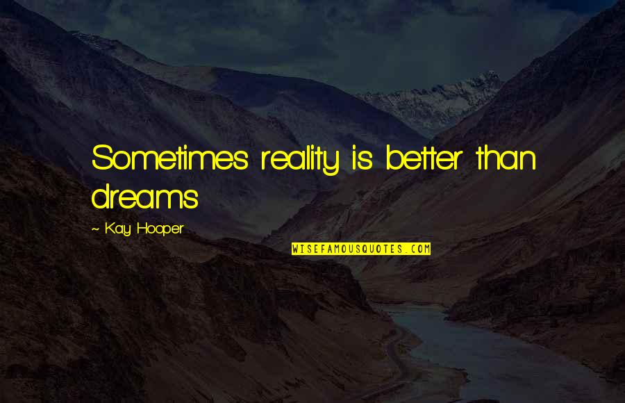 Sulovas Quotes By Kay Hooper: Sometimes reality is better than dreams Sulovas Quotes By Kay Hooper: Sometimes reality is better than dreams