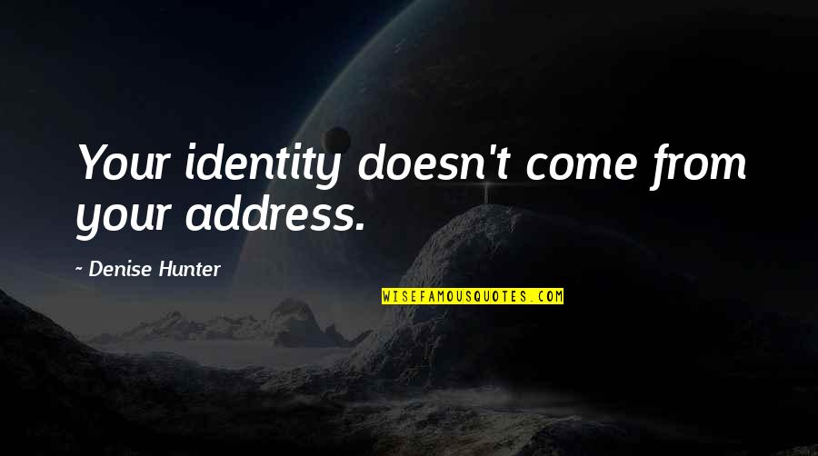 Sulphate Quotes By Denise Hunter: Your identity doesn't come from your address. Sulphate Quotes By Denise Hunter: Your identity doesn't come from your address.