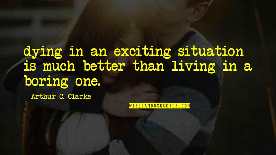 Sulphated Steroids Quotes By Arthur C. Clarke: dying in an exciting situation is much better Sulphated Steroids Quotes By Arthur C. Clarke: dying in an exciting situation is much better