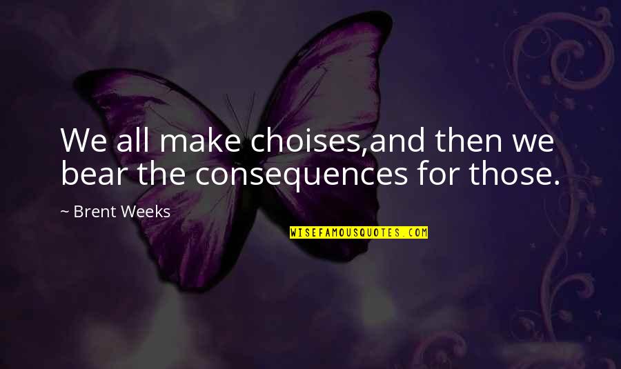 Sulphates Ir Quotes By Brent Weeks: We all make choises,and then we bear the