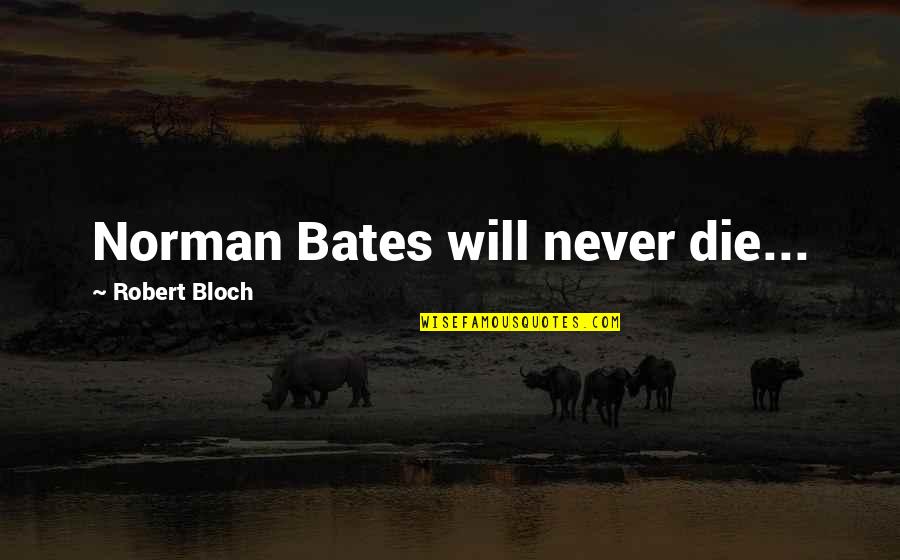 Sulphates Ir Quotes By Robert Bloch: Norman Bates will never die... Sulphates Ir Quotes By Robert Bloch: Norman Bates will never die...