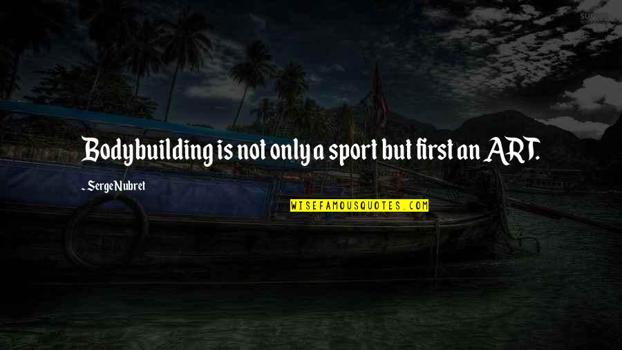 Sulphates Ir Quotes By Serge Nubret: Bodybuilding is not only a sport but first Sulphates Ir Quotes By Serge Nubret: Bodybuilding is not only a sport but first