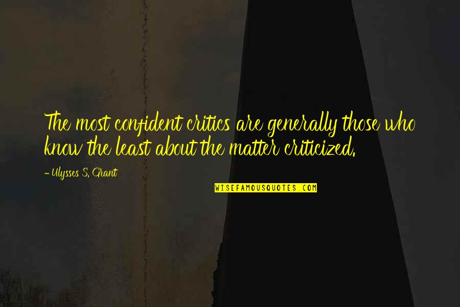 Sulphates Ir Quotes By Ulysses S. Grant: The most confident critics are generally those who