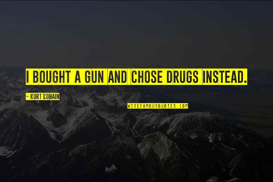 Sulphide Class Quotes By Kurt Cobain: I bought a gun and chose drugs instead.